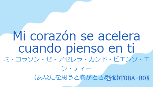 ミ・コラソン・セ・アセレラ・カンド・ピエンソ・エン・ティー（スペイン語:Mi corazón se acelera cuando pienso en tiの発音と意味）