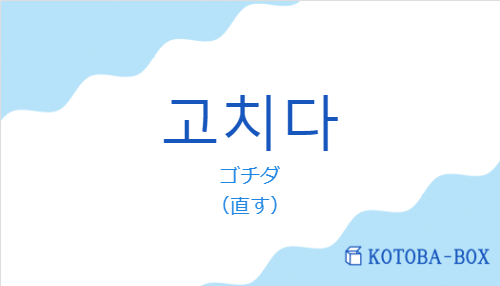 ゴチダ（韓国語:고치다の発音と意味）