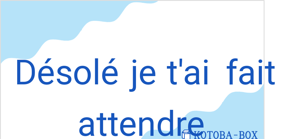 デゾレ ジュ タイ フェ タンドゥ（フランス語:Désolé je t'ai fait attendreの発音と意味）