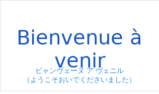 ビャンヴェーヌ ア ヴェニル(フランス語:Bienvenue à venirの発音と意味)