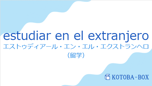 エストゥディアール・エン・エル・エクストランヘロ（スペイン語:estudiar en el extranjeroの発音と意味）