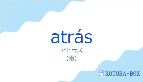 アトラス(スペイン語:atrásの発音と意味)
