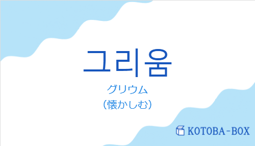 グリウム(韓国語:그리움の発音と意味)