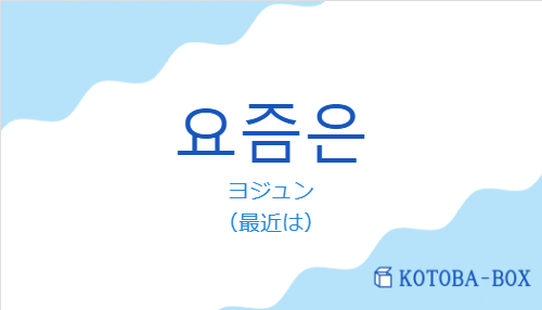 ヨジュン（韓国語:요즘은の発音と意味）