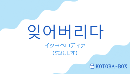 イッヨベロディァ（韓国語:잊어버리다の発音と意味）