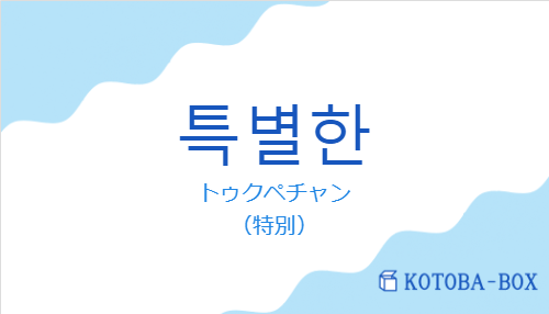 トゥクペチャン(韓国語:특별한の発音と意味)