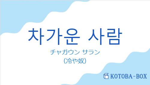 チャガウン サラン（韓国語:차가운 사람の発音と意味）