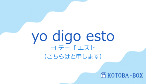 ヨ デーゴ エスト（スペイン語:yo digo estoの発音と意味）