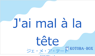 ジェ・メ・ア・テート（フランス語:J'ai mal à la têteの発音と意味）