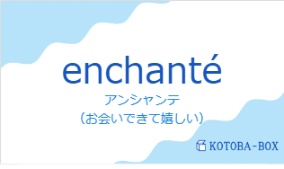 アンシャンテ（フランス語:enchantéの発音と意味）