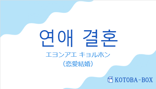 エヨンアエ キョルホン（韓国語:연애 결혼の発音と意味）