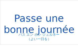 パス エン ボン ジュルネー(フランス語:Passe une bonne journéeの発音と意味)