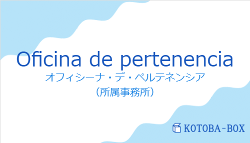 オフィシーナ・デ・ペルテネンシア(スペイン語:Oficina de pertenenciaの発音と意味)
